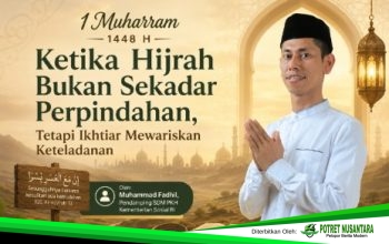 1 Muharram 1448 H: Ketika Hijrah Bukan Sekadar Perpindahan, Tetapi Ikhtiar Mewariskan Keteladanan